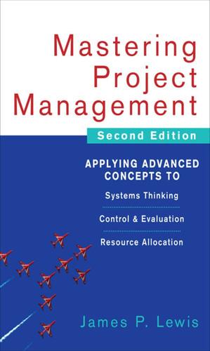 Mastering Project Management: Applying Advanced Concepts to Systems Thinking, Control & Evaluation, Resource Allocation (publisher cover image)