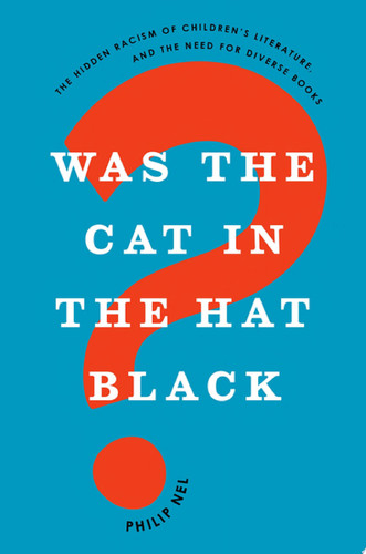 Was the Cat in the Hat Black?: The Hidden Racism of Children's Literature, and the Need for Diverse Books (publisher cover image)