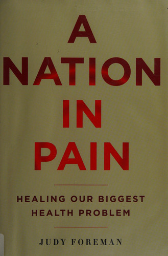 A Nation in Pain : Healing Our Biggest Health Problem (publisher cover image)