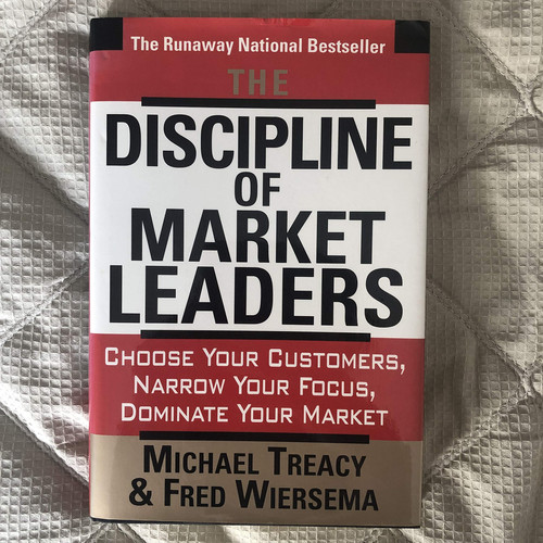 The Discipline Of Market Leaders: Choose Your Customers, Narrow Your Focus, Dominate Your Market (publisher cover image)