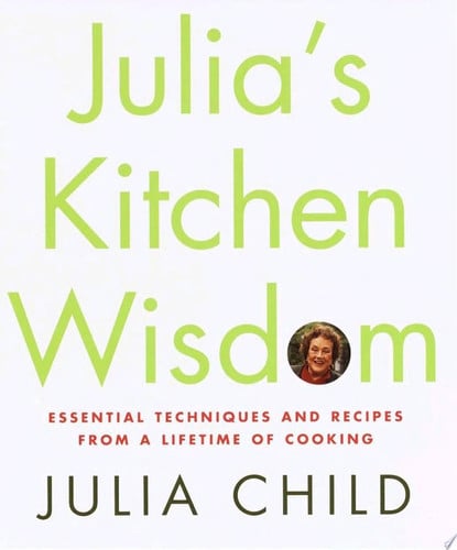 Julia's Kitchen Wisdom: Essential Techniques and Recipes from a Lifetime of Cooking (publisher cover image)