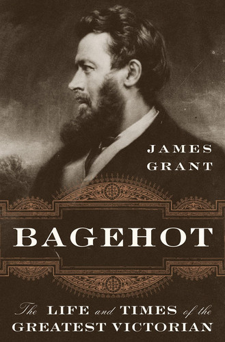 Bagehot: The Life and Times of the Greatest Victorian (publisher cover image)