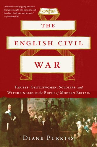 The English Civil War: Papists, Gentlewomen, Soldiers, and Witchfinders in the Birth of Modern Britain (publisher cover image)