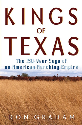 Kings of Texas: The 150-Year Saga of an American Ranching Empire (publisher cover image)