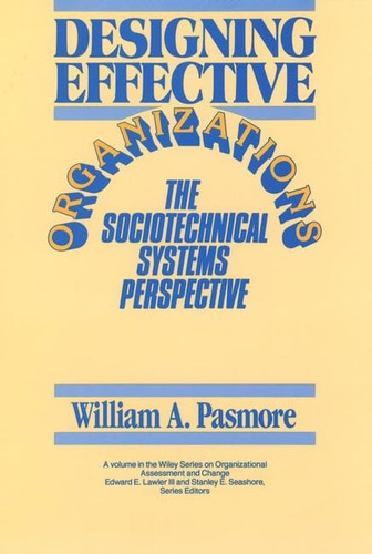 Designing Effective Organizations: The Sociotechnical Systems Perspective (Wiley Series on Organizational Assessment and Change) (publisher cover image)
