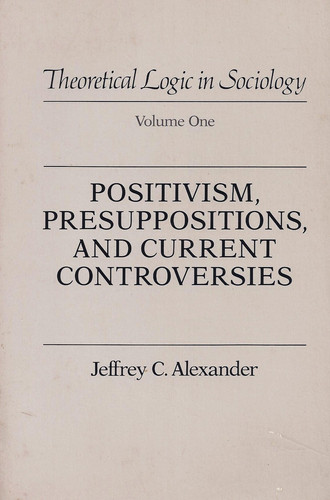 Positivism Presuppositions and Current Controversies (Theoretical Logic in Sociology) (publisher cover image)