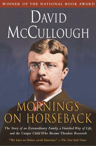 Mornings on Horseback: The Story of an Extraordinary Family, a Vanished Way of Life and the Unique Child Who Became Theodore Roosevelt (publisher cover image)
