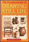 The Fundamentals of Drawing Still Life A Practical and Inspirational Course (publisher cover image)