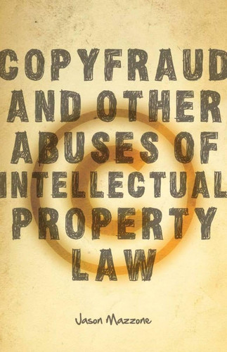 Copyfraud and Other Abuses of Intellectual Property Law (publisher cover image)