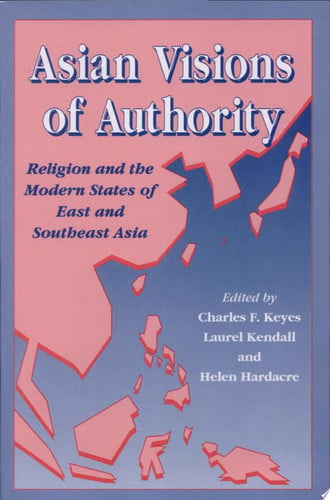 Asian Visions of Authority: Religion and the Modern States of East and Southeast Asia (publisher cover image)