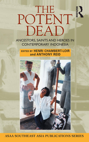 The Potent Dead: Ancestors, Saints and Heroes in Contemporary Indonesia (ASAA Southeast Asia Publications) (publisher cover image)