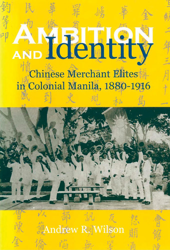 Ambition and Identity: Chinese Merchant Elites in Colonial Manila, 1880–1916 (publisher cover image)