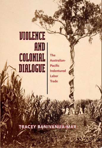 Violence and Colonial Dialogue: The Australian-Pacific Indentured Labor Trade (publisher cover image)