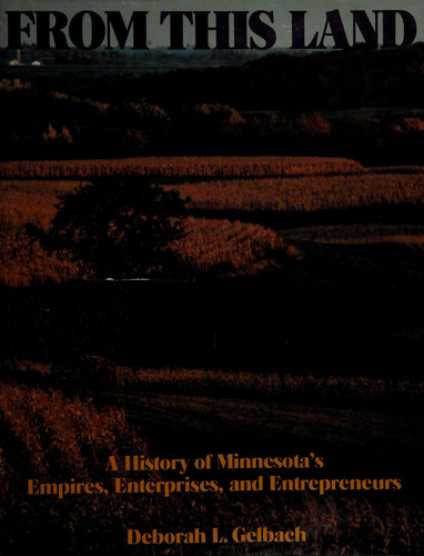 From This Land: A History of Minnesota's Empires, Enterprises, and Entrepreneurs (publisher cover image)