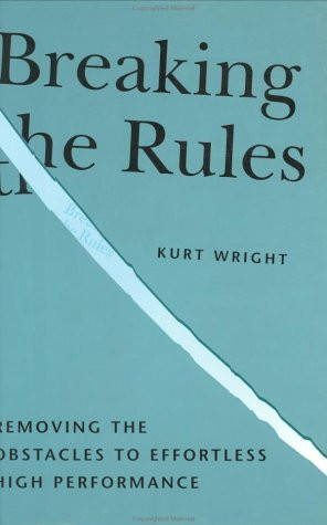Breaking the Rules, Removing the Obstacles to Effortless High Performance (publisher cover image)