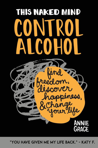 This Naked Mind: Control Alcohol, Find Freedom, Discover Happiness & Change Your Life (Volume 1) (publisher cover image)