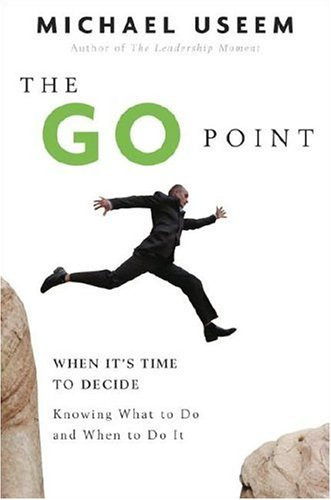 The Go Point: When It's Time to Decide--Knowing What to Do and When to Do It (publisher cover image)