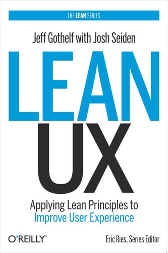 Lean UX: Applying Lean Principles to Improve User Experience (publisher cover image)