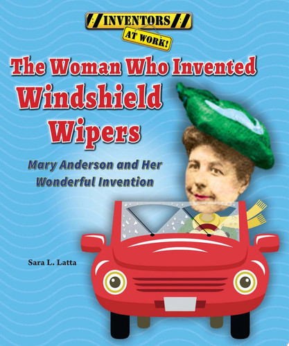 The Woman Who Invented Windshield Wipers Mary Anderson and Her Wonderful Invention (publisher cover image)