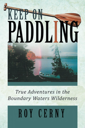 Keep on Paddling True Adventures in the Boundary Waters Wilderness (publisher cover image)