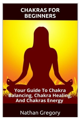 Chakras for Beginners Your Guide to Chakra Balancing, Chakra Healing, and Chakras Energy (Chakras for Beginners, Chakras, Spirituality, Awakening, Third Eye, Chakras Bible, Chakra) (publisher cover image)