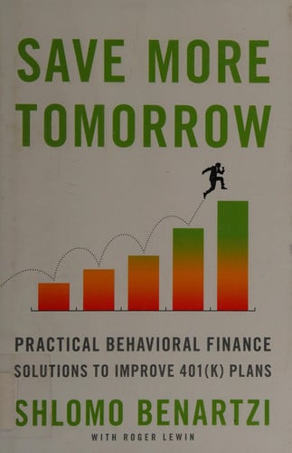 Save More Tomorrow: Practical Behavioral Finance Solutions to Improve 401(k) Plans (publisher cover image)