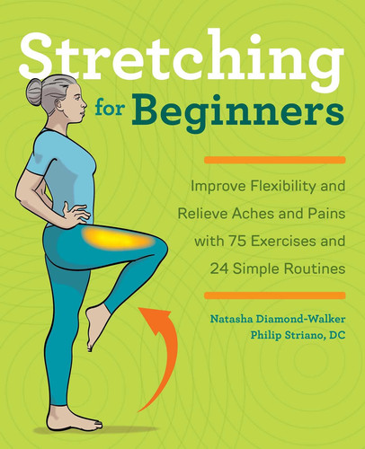 Stretching for Beginners Improve Flexibility and Relieve Aches and Pains with 100 Exercises and 25 Simple Routines (publisher cover image)