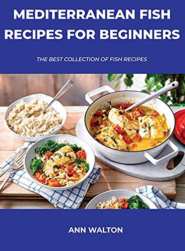 Mediterranean Fish Recipes for Beginners: The Best Collection Of Fish Recipes (publisher cover image)
