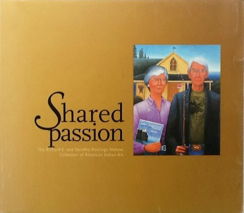 SHARED PASSION: The Richard E. and Dorothy Rawlings Nelson Collection of American Indian Art (publisher cover image)