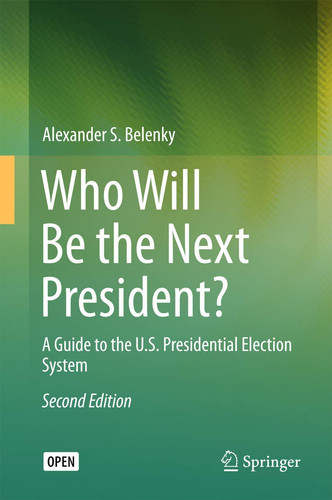 Who Will Be the Next President?: A Guide to the U.S. Presidential Election System (Springerbriefs in Law) (publisher cover image)