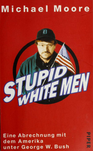 Stupid white men eine Abrechnung mit dem Amerika unter George W. Bush (publisher cover image)